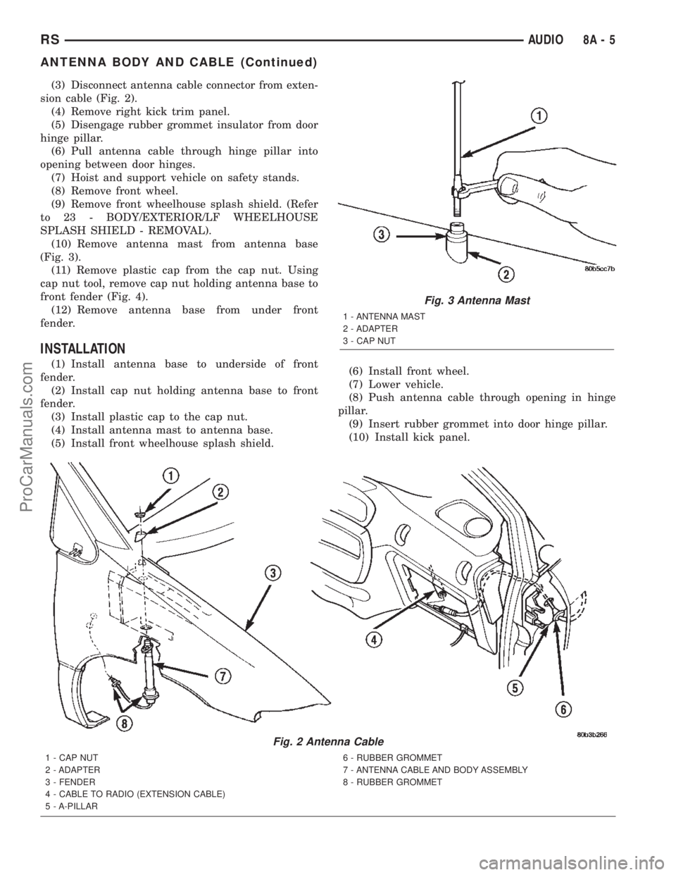 DODGE TOWN AND COUNTRY 2002  Service Manual (3) Disconnect antenna cable connector from exten-
sion cable (Fig. 2).
(4) Remove right kick trim panel.
(5) Disengage rubber grommet insulator from door
hinge pillar.
(6) Pull antenna cable through 