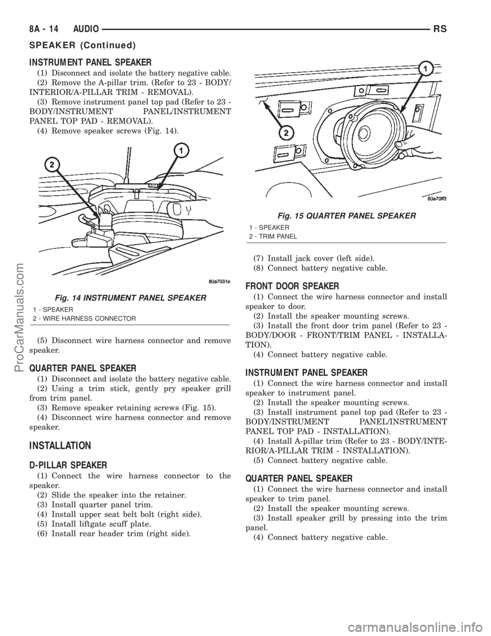 DODGE TOWN AND COUNTRY 2002  Service Manual INSTRUMENT PANEL SPEAKER
(1)Disconnect and isolate the battery negative cable.
(2) Remove the A-pillar trim. (Refer to 23 - BODY/
INTERIOR/A-PILLAR TRIM - REMOVAL).
(3) Remove instrument panel top pad