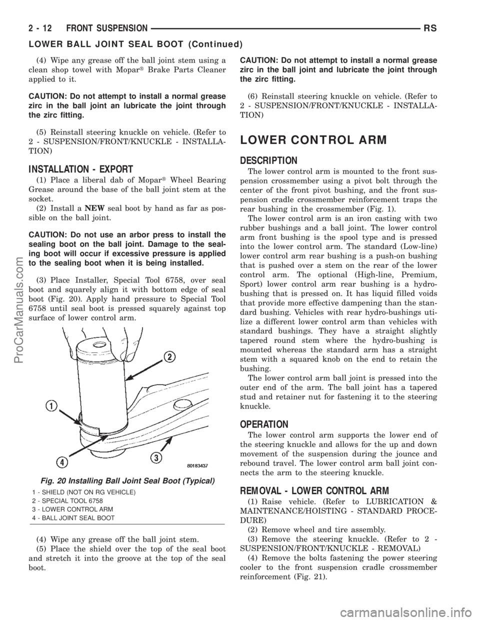 DODGE TOWN AND COUNTRY 2002  Service Manual (4) Wipe any grease off the ball joint stem using a
clean shop towel with MopartBrake Parts Cleaner
applied to it.
CAUTION: Do not attempt to install a normal grease
zirc in the ball joint an lubricat