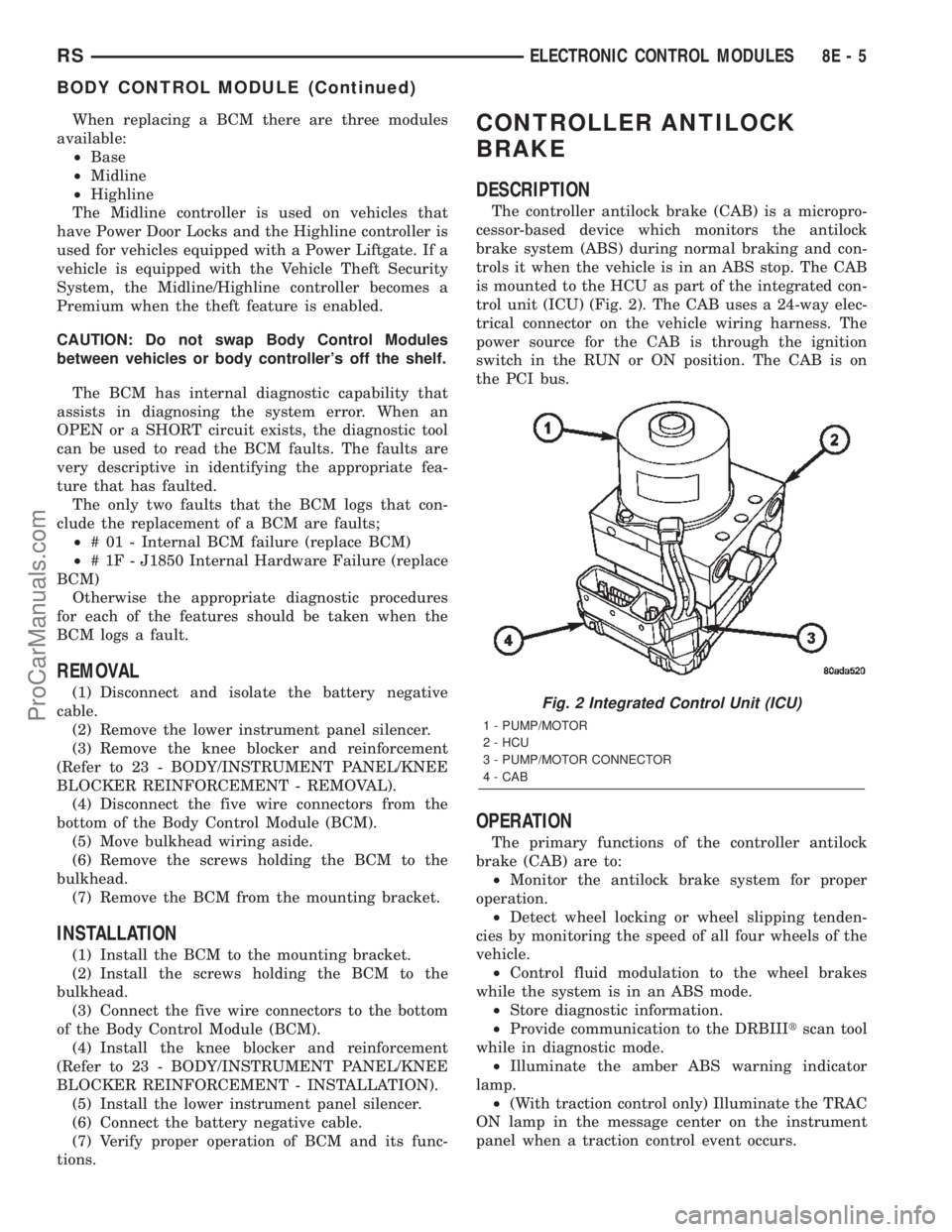 DODGE TOWN AND COUNTRY 2002  Service Manual When replacing a BCM there are three modules
available:
²Base
²Midline
²Highline
The Midline controller is used on vehicles that
have Power Door Locks and the Highline controller is
used for vehicl