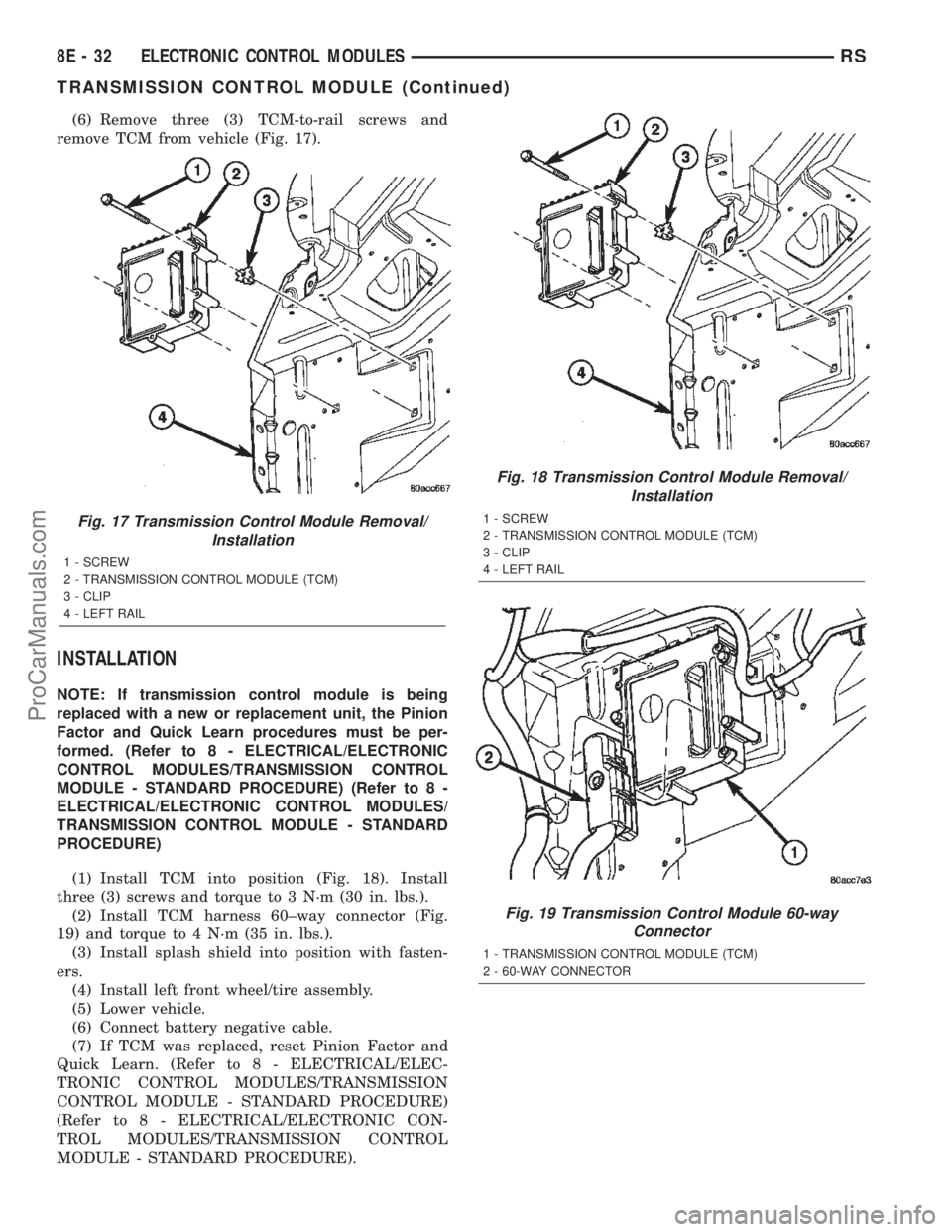 DODGE TOWN AND COUNTRY 2002  Service Manual (6) Remove three (3) TCM-to-rail screws and
remove TCM from vehicle (Fig. 17).
INSTALLATION
NOTE: If transmission control module is being
replaced with a new or replacement unit, the Pinion
Factor and
