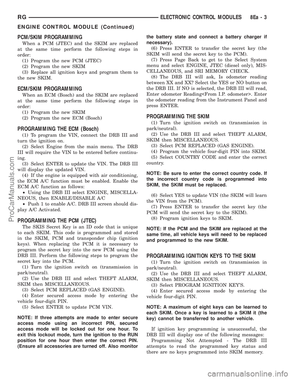 DODGE TOWN AND COUNTRY 2002  Service Manual PCM/SKIM PROGRAMMING
When a PCM (JTEC) and the SKIM are replaced
at the same time perform the following steps in
order:
(1) Program the new PCM (JTEC)
(2) Program the new SKIM
(3) Replace all ignition