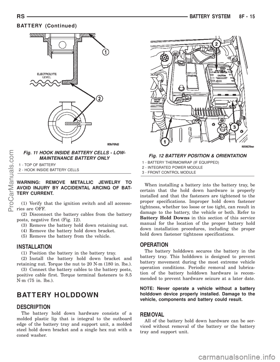 DODGE TOWN AND COUNTRY 2002  Service Manual WARNING: REMOVE METALLIC JEWELRY TO
AVOID INJURY BY ACCIDENTAL ARCING OF BAT-
TERY CURRENT.
(1) Verify that the ignition switch and all accesso-
ries are OFF.
(2) Disconnect the battery cables from th