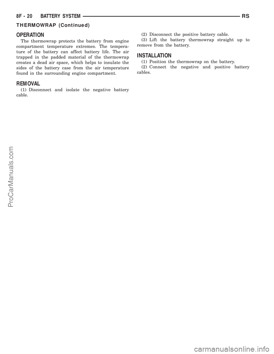 DODGE TOWN AND COUNTRY 2002  Service Manual OPERATION
The thermowrap protects the battery from engine
compartment temperature extremes. The tempera-
ture of the battery can affect battery life. The air
trapped in the padded material of the ther