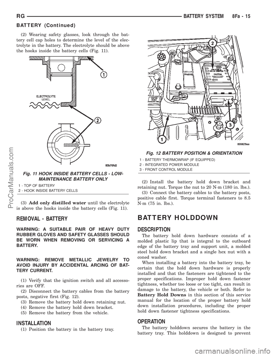 DODGE TOWN AND COUNTRY 2002  Service Manual (2) Wearing safety glasses, look through the bat-
tery cell cap holes to determine the level of the elec-
trolyte in the battery. The electrolyte should be above
the hooks inside the battery cells (Fi