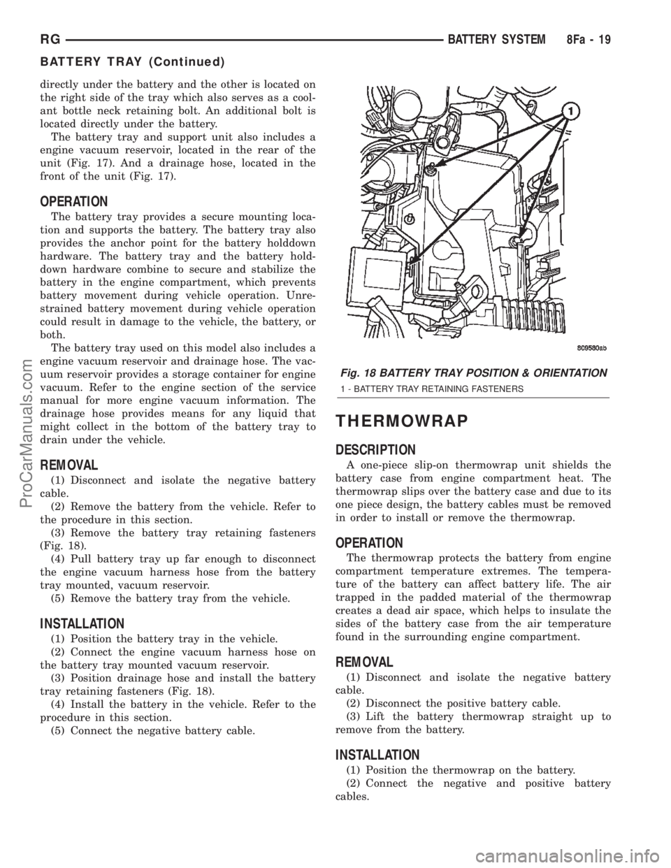 DODGE TOWN AND COUNTRY 2002  Service Manual directly under the battery and the other is located on
the right side of the tray which also serves as a cool-
ant bottle neck retaining bolt. An additional bolt is
located directly under the battery.