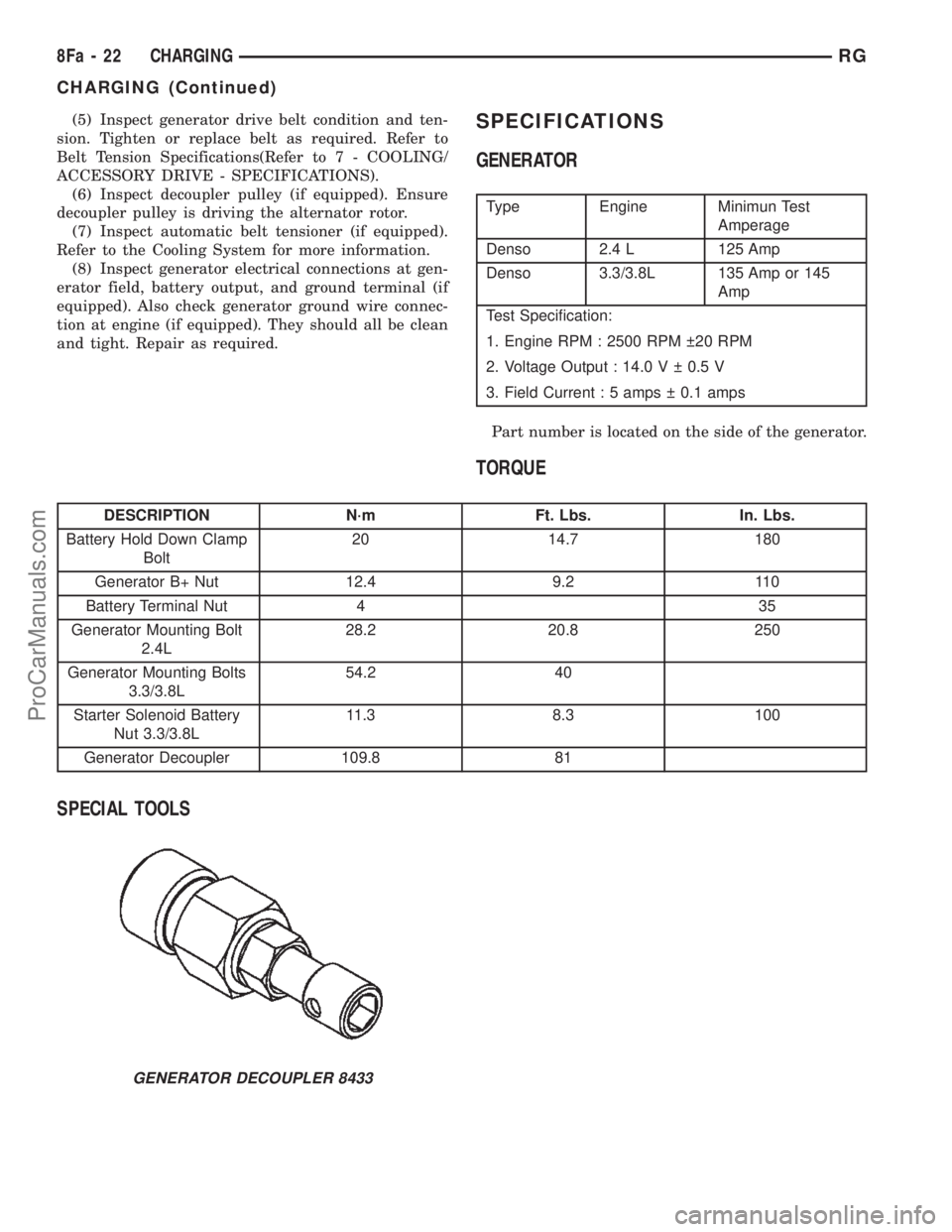 DODGE TOWN AND COUNTRY 2002  Service Manual (5) Inspect generator drive belt condition and ten-
sion. Tighten or replace belt as required. Refer to
Belt Tension Specifications(Refer to 7 - COOLING/
ACCESSORY DRIVE - SPECIFICATIONS).
(6) Inspect