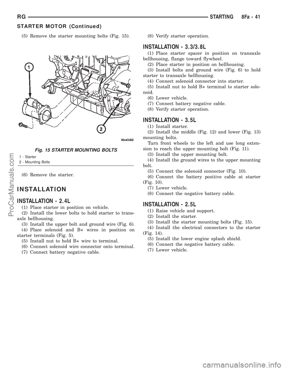 DODGE TOWN AND COUNTRY 2002  Service Manual (5) Remove the starter mounting bolts (Fig. 15).
(6) Remove the starter.
INSTALLATION
INSTALLATION - 2.4L
(1) Place starter in position on vehicle.
(2) Install the lower bolts to hold starter to trans