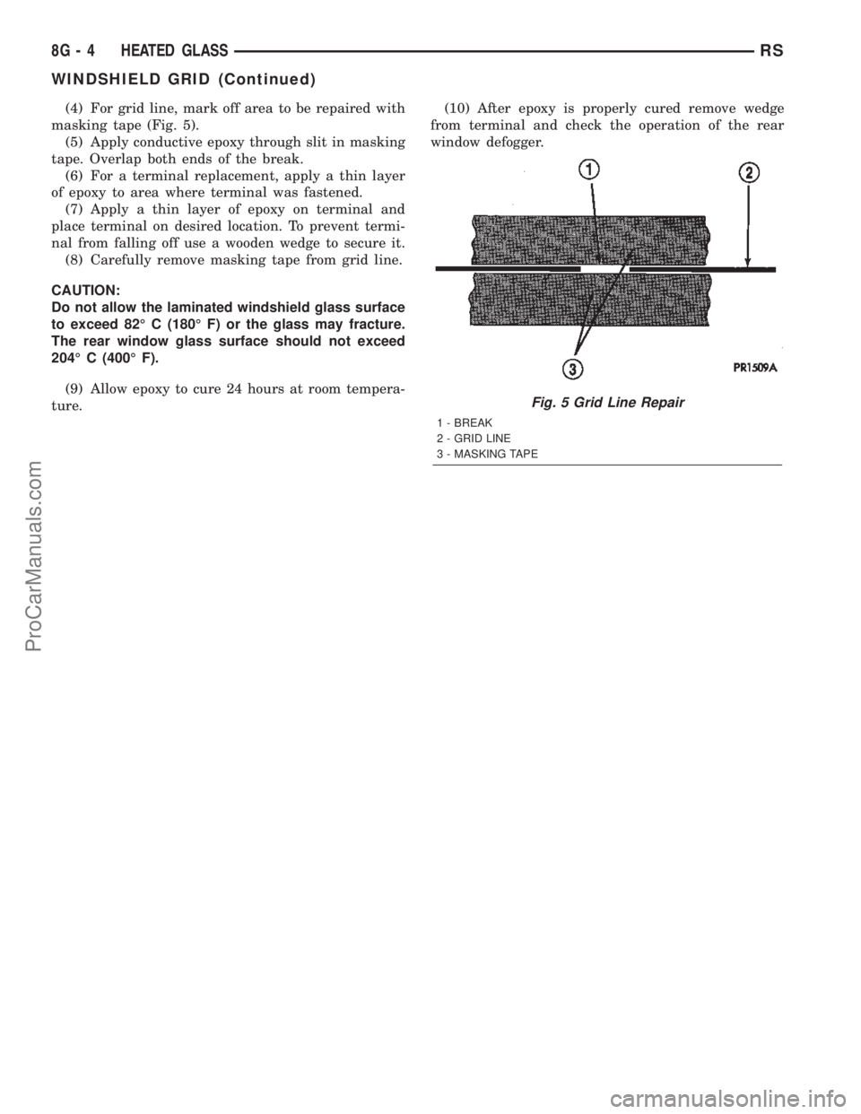 DODGE TOWN AND COUNTRY 2002  Service Manual (4) For grid line, mark off area to be repaired with
masking tape (Fig. 5).
(5) Apply conductive epoxy through slit in masking
tape. Overlap both ends of the break.
(6) For a terminal replacement, app