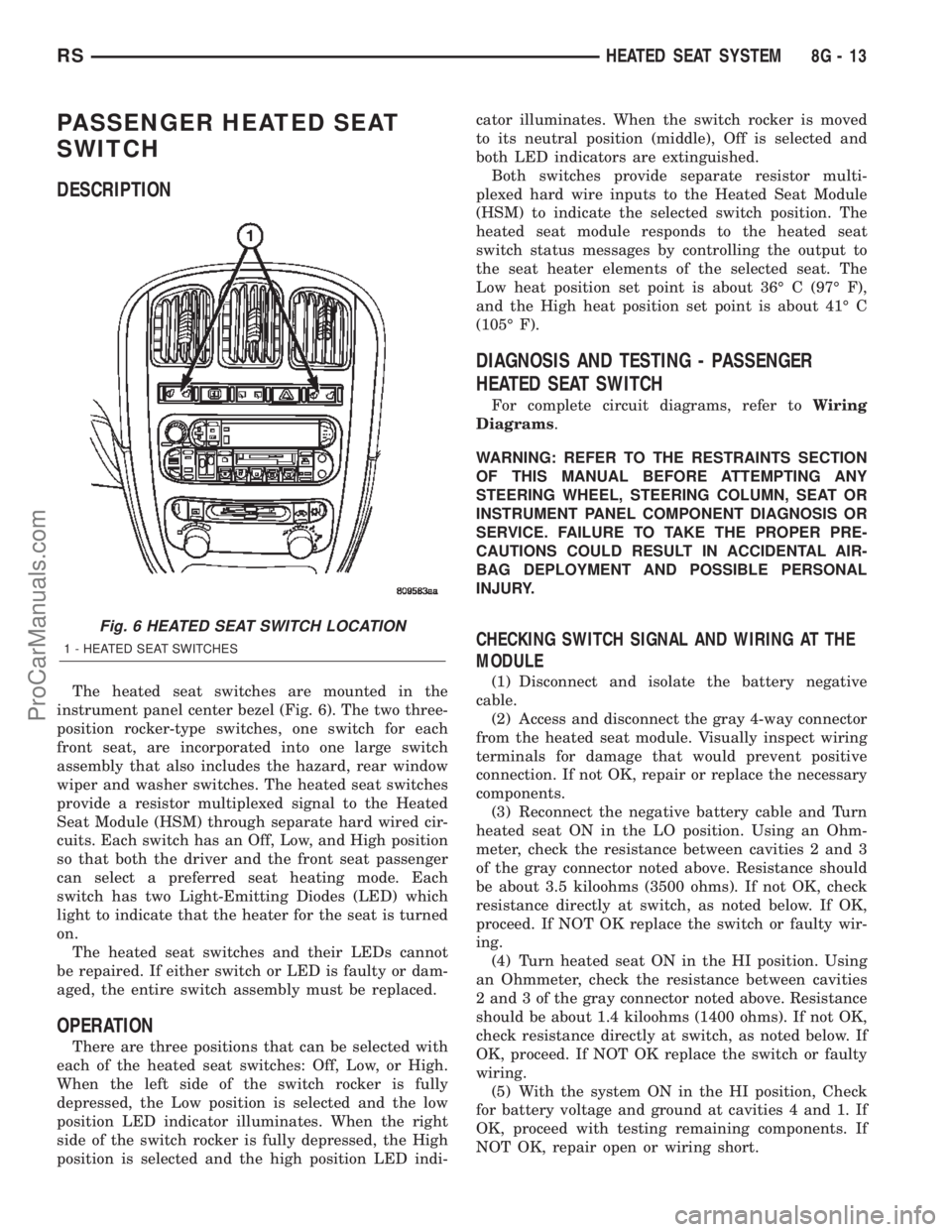 DODGE TOWN AND COUNTRY 2002  Service Manual PASSENGER HEATED SEAT
SWITCH
DESCRIPTION
The heated seat switches are mounted in the
instrument panel center bezel (Fig. 6). The two three-
position rocker-type switches, one switch for each
front sea