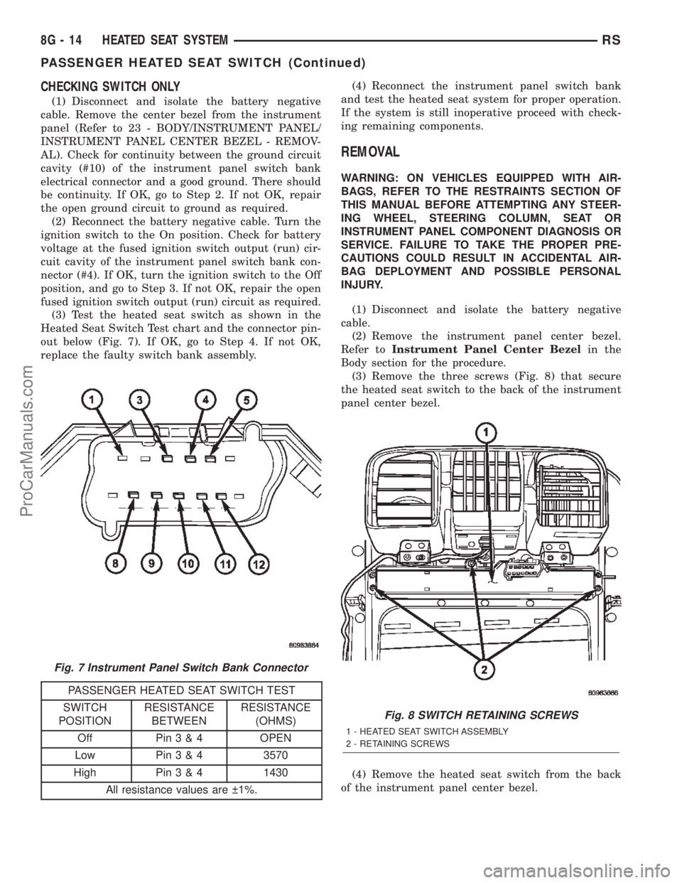 DODGE TOWN AND COUNTRY 2002  Service Manual CHECKING SWITCH ONLY
(1) Disconnect and isolate the battery negative
cable. Remove the center bezel from the instrument
panel (Refer to 23 - BODY/INSTRUMENT PANEL/
INSTRUMENT PANEL CENTER BEZEL - REMO