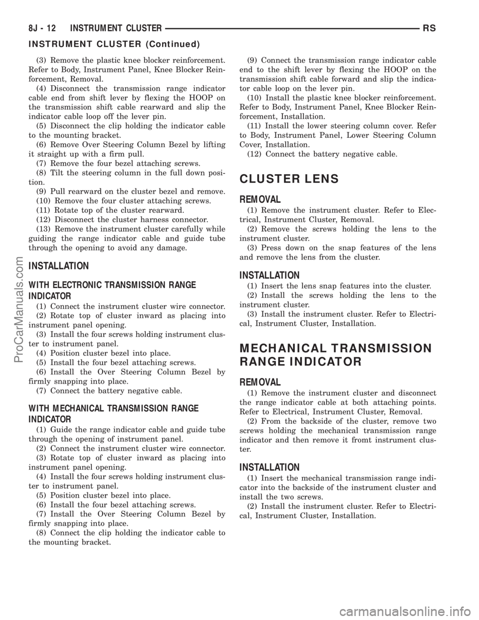 DODGE TOWN AND COUNTRY 2002  Service Manual (3) Remove the plastic knee blocker reinforcement.
Refer to Body, Instrument Panel, Knee Blocker Rein-
forcement, Removal.
(4) Disconnect the transmission range indicator
cable end from shift lever by