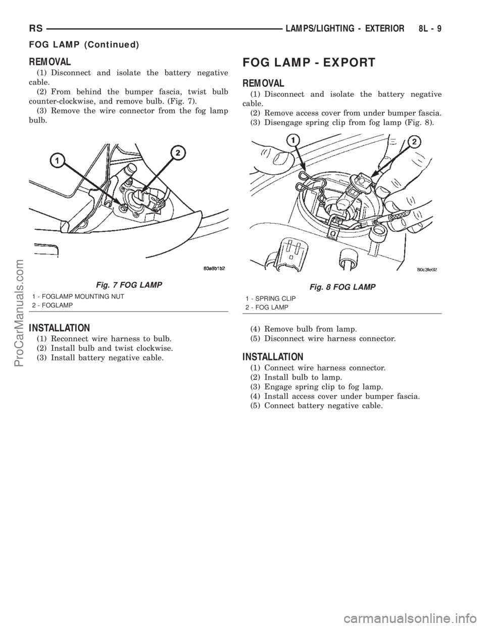 DODGE TOWN AND COUNTRY 2002  Service Manual REMOVAL
(1) Disconnect and isolate the battery negative
cable.
(2) From behind the bumper fascia, twist bulb
counter-clockwise, and remove bulb. (Fig. 7).
(3) Remove the wire connector from the fog la