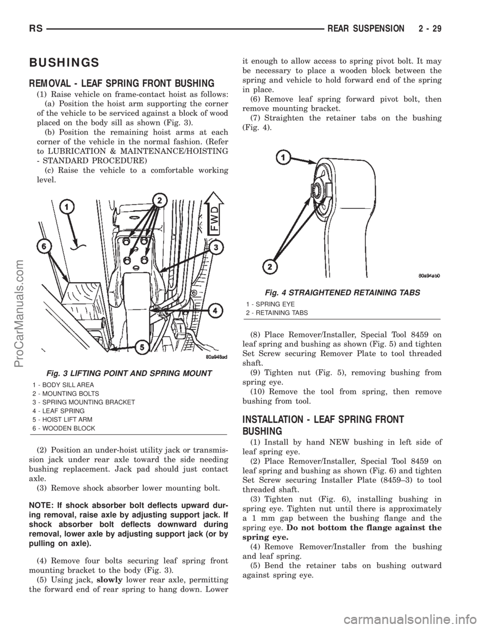 DODGE TOWN AND COUNTRY 2002  Service Manual BUSHINGS
REMOVAL - LEAF SPRING FRONT BUSHING
(1) Raise vehicle on frame-contact hoist as follows:
(a) Position the hoist arm supporting the corner
of the vehicle to be serviced against a block of wood
