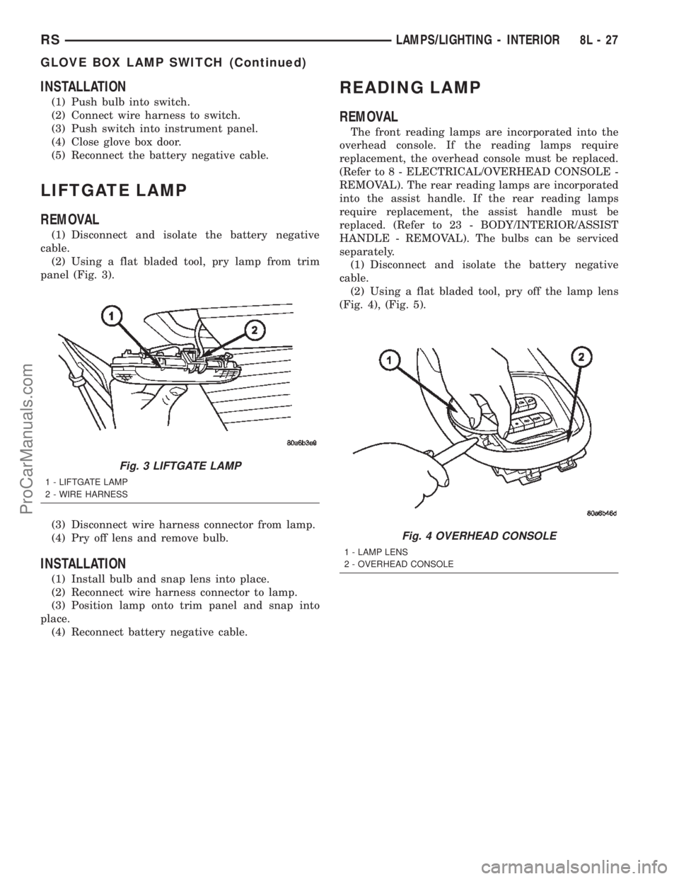 DODGE TOWN AND COUNTRY 2002  Service Manual INSTALLATION
(1) Push bulb into switch.
(2) Connect wire harness to switch.
(3) Push switch into instrument panel.
(4) Close glove box door.
(5) Reconnect the battery negative cable.
LIFTGATE LAMP
REM