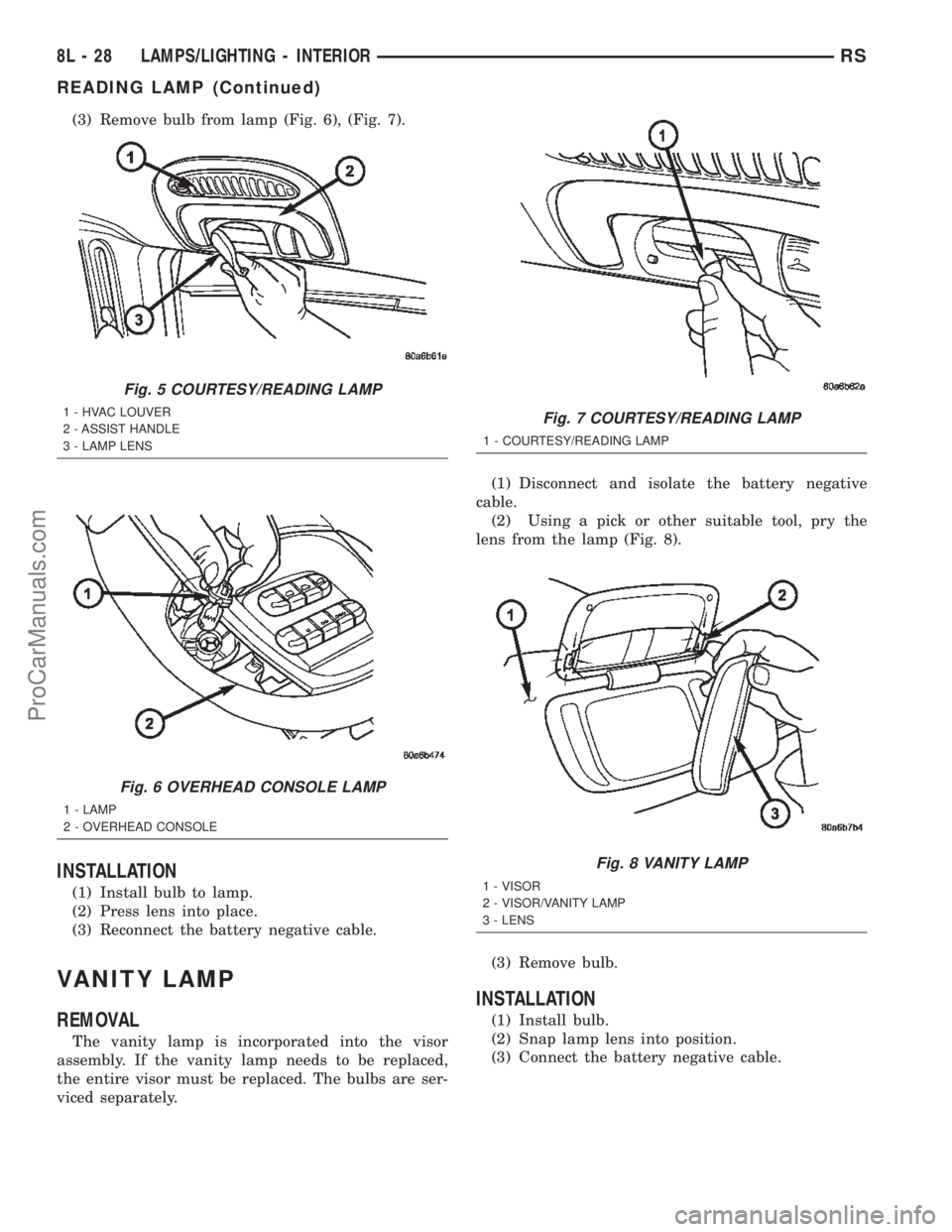 DODGE TOWN AND COUNTRY 2002  Service Manual (3) Remove bulb from lamp (Fig. 6), (Fig. 7).
INSTALLATION
(1) Install bulb to lamp.
(2) Press lens into place.
(3) Reconnect the battery negative cable.
VANITY LAMP
REMOVAL
The vanity lamp is incorpo