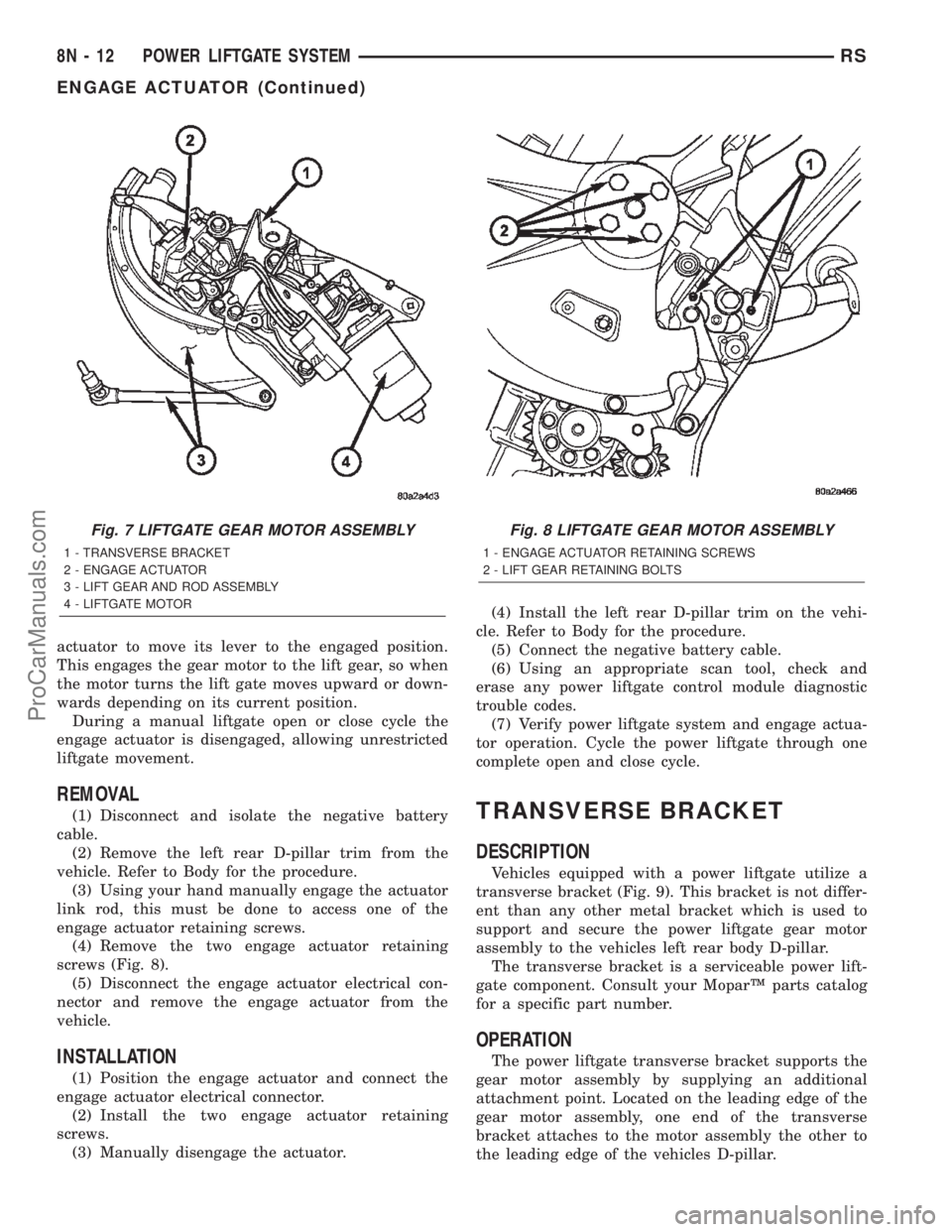 DODGE TOWN AND COUNTRY 2002  Service Manual actuator to move its lever to the engaged position.
This engages the gear motor to the lift gear, so when
the motor turns the lift gate moves upward or down-
wards depending on its current position.
D