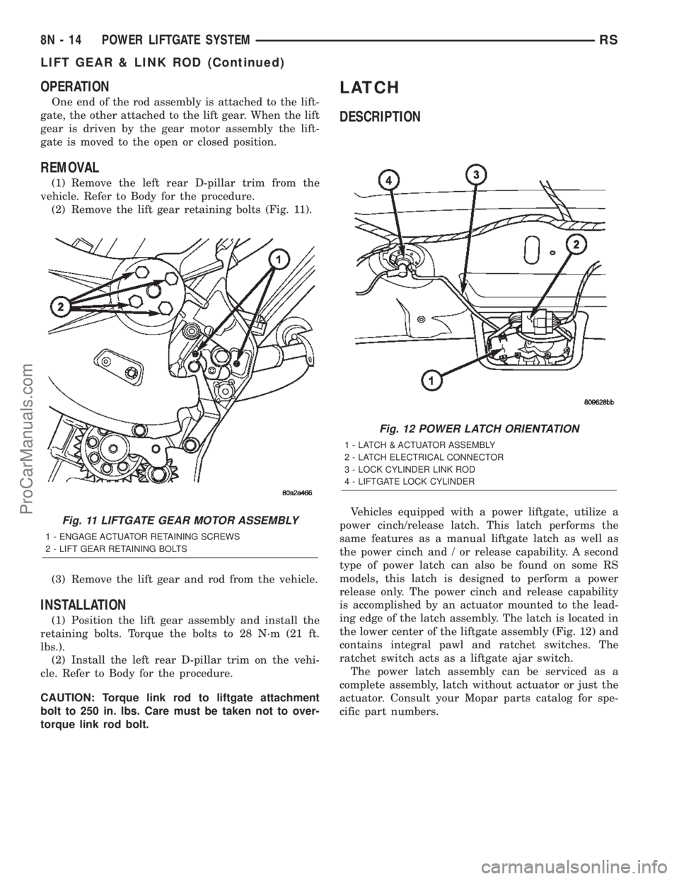 DODGE TOWN AND COUNTRY 2002  Service Manual OPERATION
One end of the rod assembly is attached to the lift-
gate, the other attached to the lift gear. When the lift
gear is driven by the gear motor assembly the lift-
gate is moved to the open or