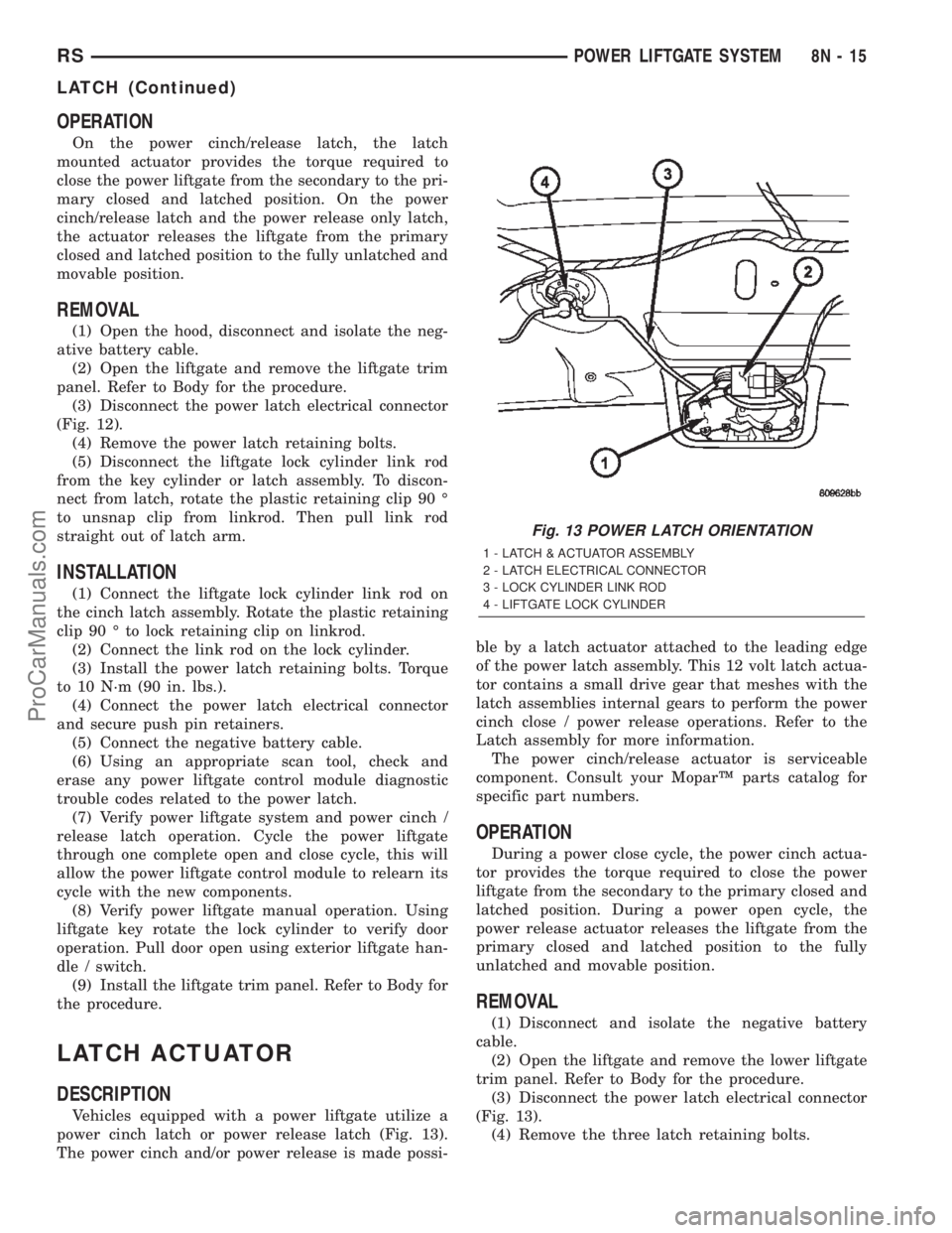 DODGE TOWN AND COUNTRY 2002  Service Manual OPERATION
On the power cinch/release latch, the latch
mounted actuator provides the torque required to
close the power liftgate from the secondary to the pri-
mary closed and latched position. On the 
