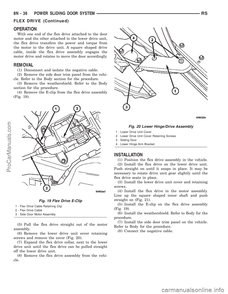 DODGE TOWN AND COUNTRY 2002  Service Manual OPERATION
With one end of the flex drive attached to the door
motor and the other attached to the lower drive unit,
the flex drive transfers the power and torque from
the motor to the drive unit. A sq