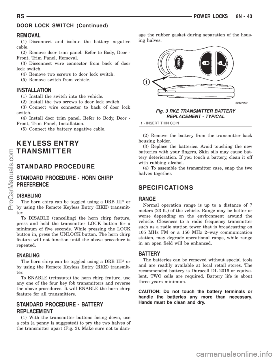 DODGE TOWN AND COUNTRY 2002  Service Manual REMOVAL
(1) Disconnect and isolate the battery negative
cable.
(2) Remove door trim panel. Refer to Body, Door -
Front, Trim Panel, Removal.
(3) Disconnect wire connector from back of door
lock switch