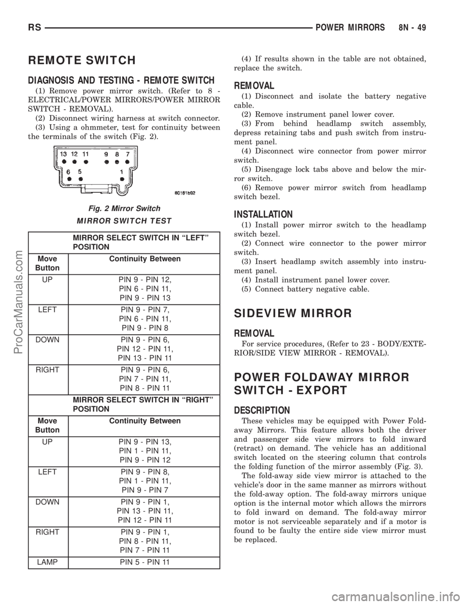 DODGE TOWN AND COUNTRY 2002  Service Manual REMOTE SWITCH
DIAGNOSIS AND TESTING - REMOTE SWITCH
(1) Remove power mirror switch. (Refer to 8 -
ELECTRICAL/POWER MIRRORS/POWER MIRROR
SWITCH - REMOVAL).
(2) Disconnect wiring harness at switch conne