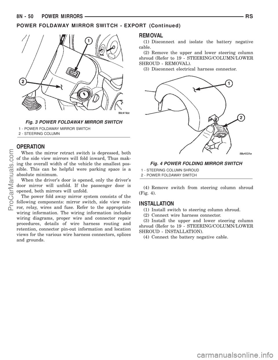 DODGE TOWN AND COUNTRY 2002  Service Manual OPERATION
When the mirror retract switch is depressed, both
of the side view mirrors will fold inward, Thus mak-
ing the overall width of the vehicle the smallest pos-
sible. This can be helpful were 