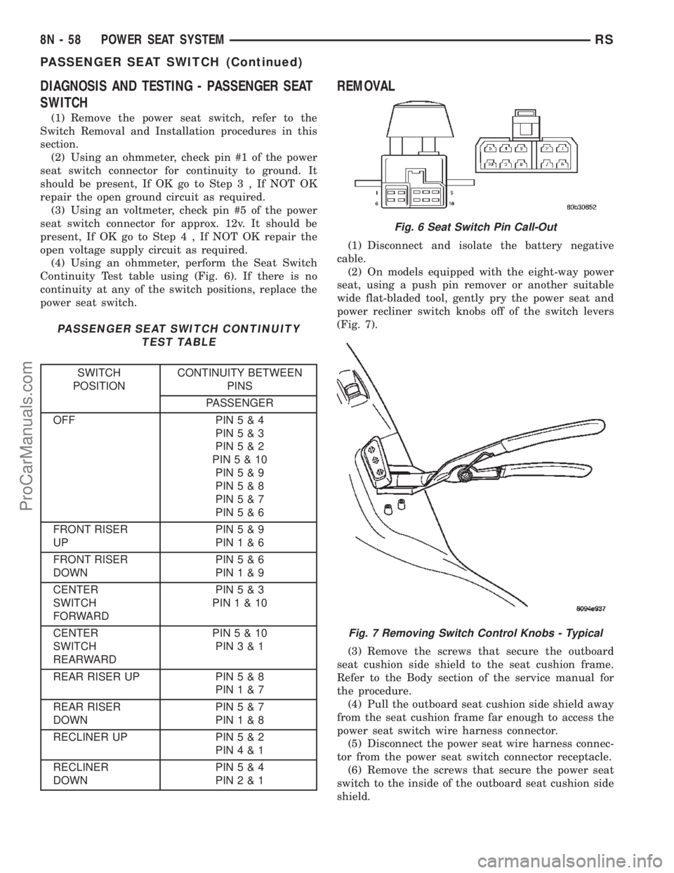 DODGE TOWN AND COUNTRY 2002  Service Manual DIAGNOSIS AND TESTING - PASSENGER SEAT
SWITCH
(1) Remove the power seat switch, refer to the
Switch Removal and Installation procedures in this
section.
(2) Using an ohmmeter, check pin #1 of the powe
