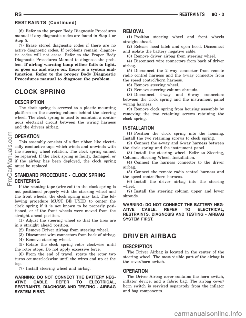 DODGE TOWN AND COUNTRY 2002  Service Manual (6) Refer to the proper Body Diagnostic Procedures
manual if any diagnostic codes are found in Step 4 or
Step 5.
(7) Erase stored diagnostic codes if there are no
active diagnostic codes. If problems 