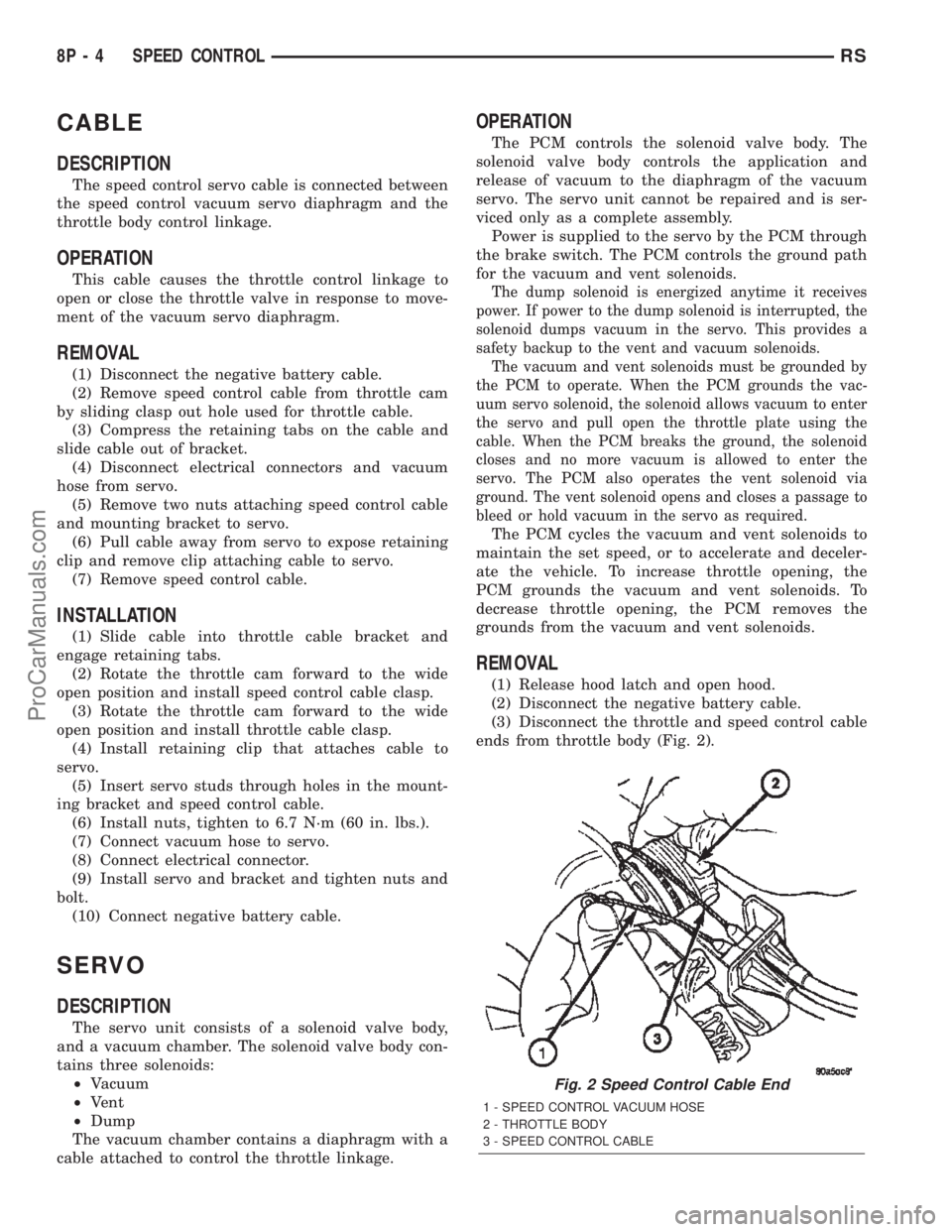DODGE TOWN AND COUNTRY 2002  Service Manual CABLE
DESCRIPTION
The speed control servo cable is connected between
the speed control vacuum servo diaphragm and the
throttle body control linkage.
OPERATION
This cable causes the throttle control li