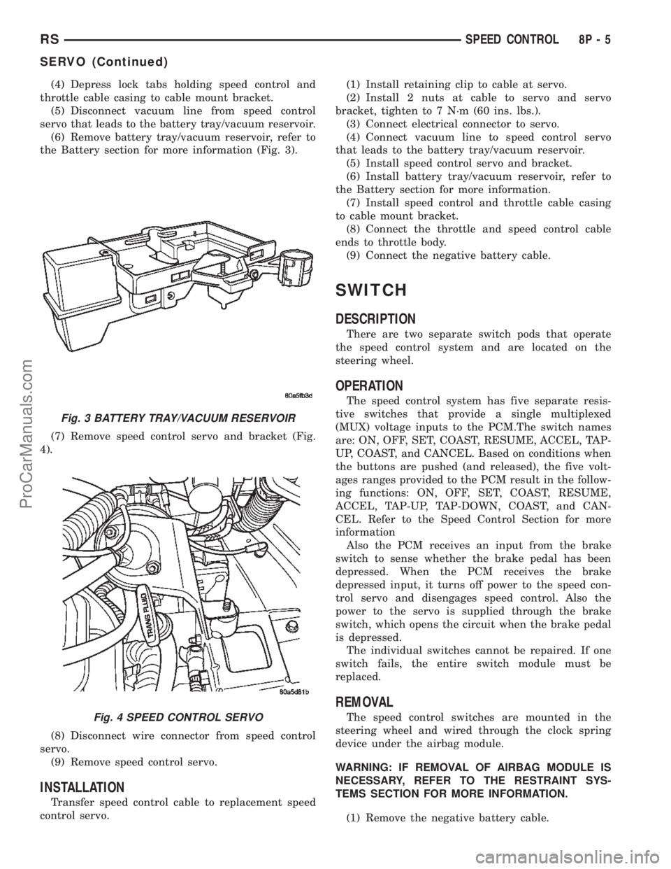 DODGE TOWN AND COUNTRY 2002  Service Manual (4) Depress lock tabs holding speed control and
throttle cable casing to cable mount bracket.
(5) Disconnect vacuum line from speed control
servo that leads to the battery tray/vacuum reservoir.
(6) R