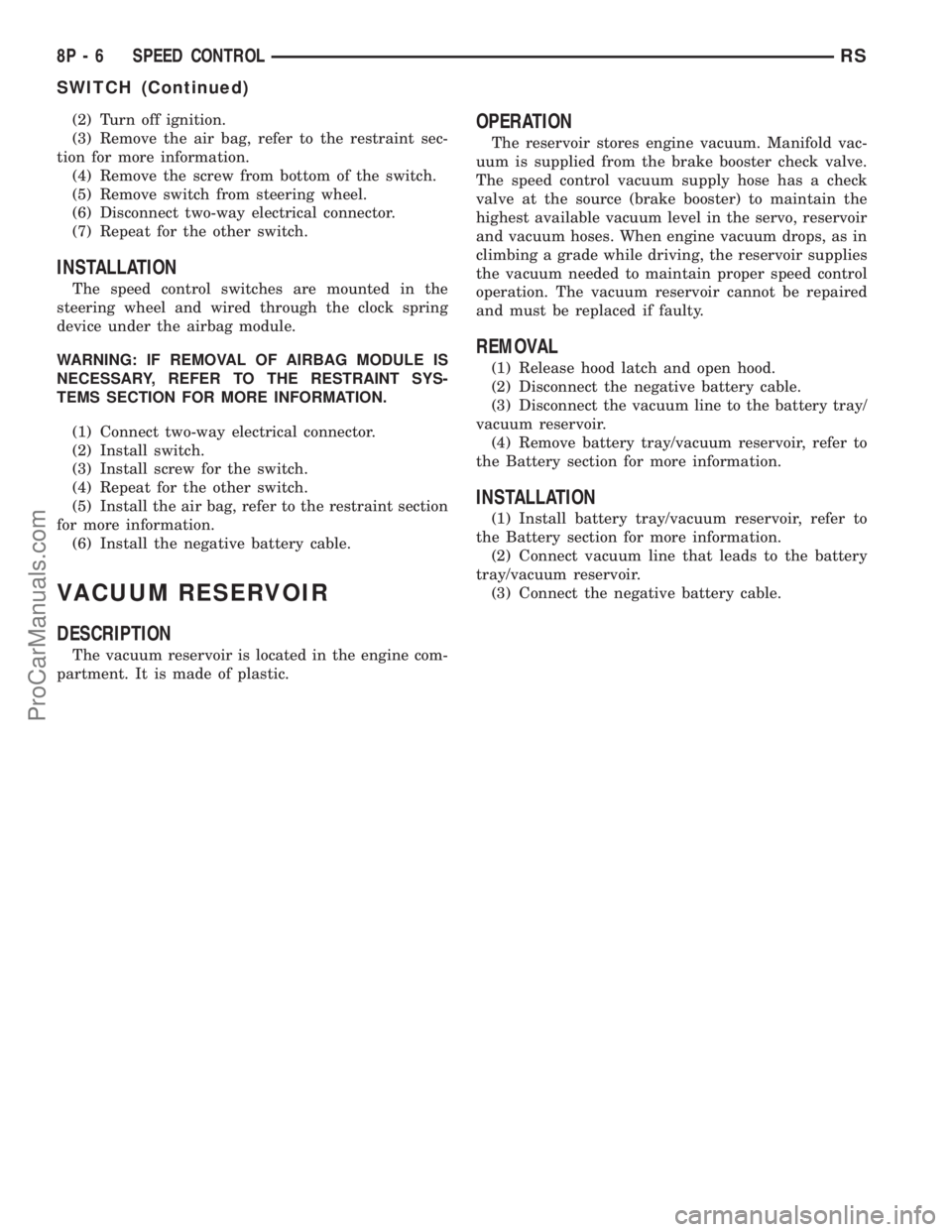 DODGE TOWN AND COUNTRY 2002  Service Manual (2) Turn off ignition.
(3) Remove the air bag, refer to the restraint sec-
tion for more information.
(4) Remove the screw from bottom of the switch.
(5) Remove switch from steering wheel.
(6) Disconn