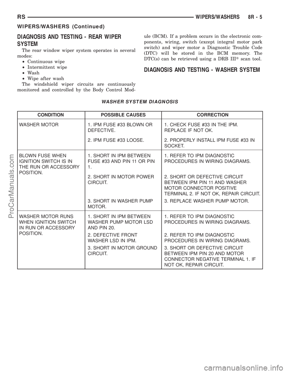 DODGE TOWN AND COUNTRY 2002  Service Manual DIAGNOSIS AND TESTING - REAR WIPER
SYSTEM
The rear window wiper system operates in several
modes:
²Continuous wipe
²Intermittent wipe
²Wash
²Wipe after wash
The windshield wiper circuits are conti
