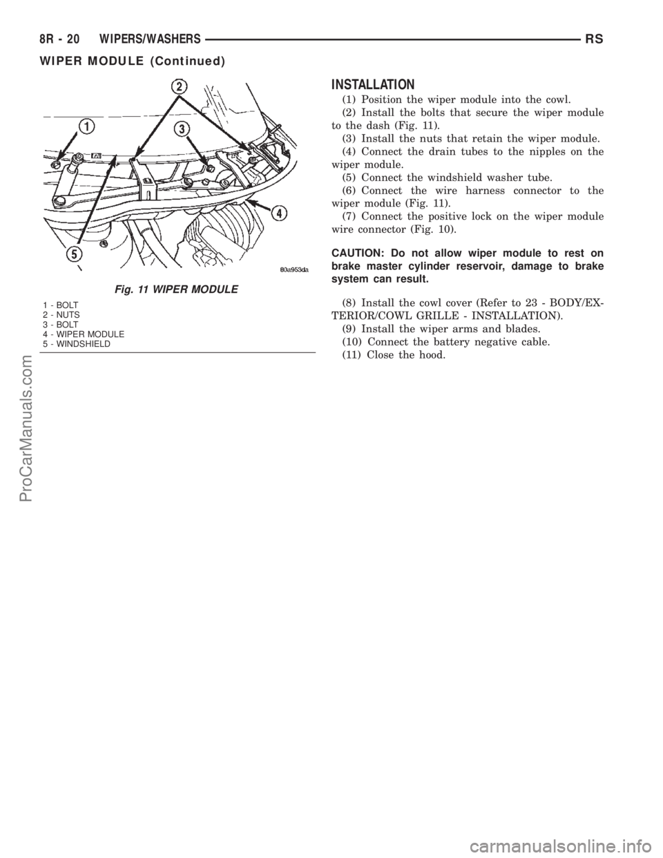 DODGE TOWN AND COUNTRY 2002  Service Manual INSTALLATION
(1) Position the wiper module into the cowl.
(2) Install the bolts that secure the wiper module
to the dash (Fig. 11).
(3) Install the nuts that retain the wiper module.
(4) Connect the d