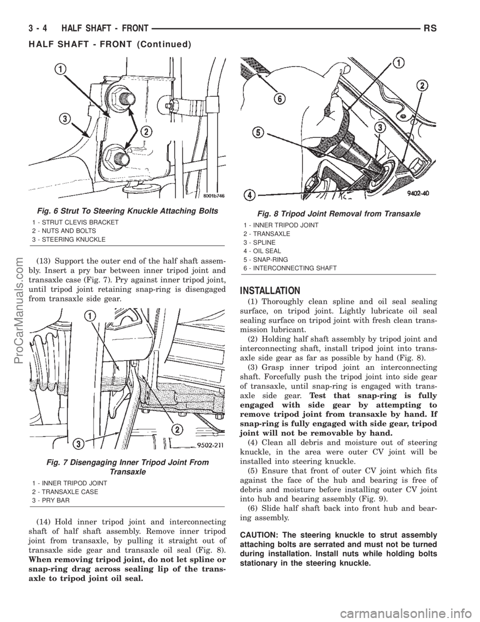 DODGE TOWN AND COUNTRY 2002  Service Manual (13) Support the outer end of the half shaft assem-
bly. Insert a pry bar between inner tripod joint and
transaxle case (Fig. 7). Pry against inner tripod joint,
until tripod joint retaining snap-ring