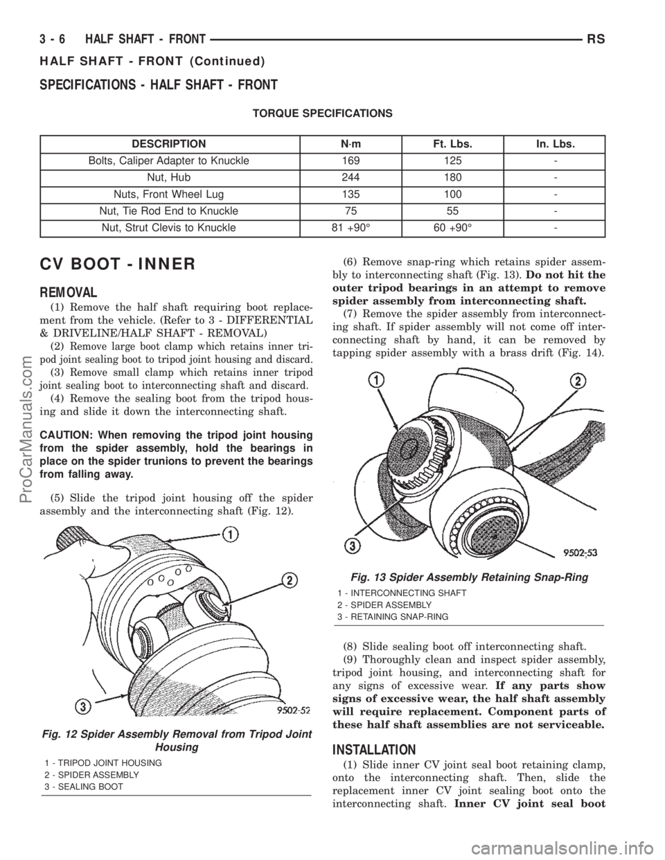 DODGE TOWN AND COUNTRY 2002  Service Manual SPECIFICATIONS - HALF SHAFT - FRONT
TORQUE SPECIFICATIONS
DESCRIPTION N´m Ft. Lbs. In. Lbs.
Bolts, Caliper Adapter to Knuckle 169 125 -
Nut, Hub 244 180 -
Nuts, Front Wheel Lug 135 100 -
Nut, Tie Rod