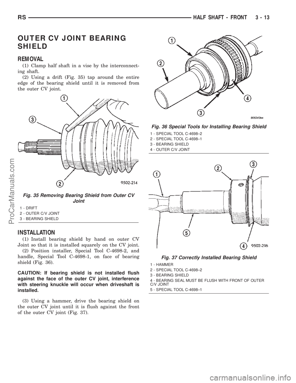 DODGE TOWN AND COUNTRY 2002  Service Manual OUTER CV JOINT BEARING
SHIELD
REMOVAL
(1) Clamp half shaft in a vise by the interconnect-
ing shaft.
(2) Using a drift (Fig. 35) tap around the entire
edge of the bearing shield until it is removed fr