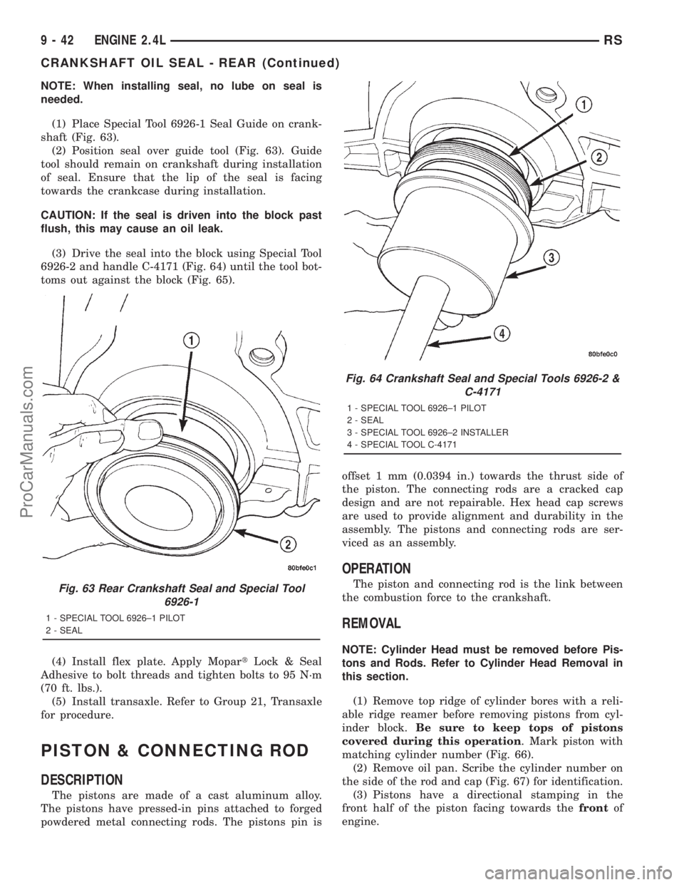 DODGE TOWN AND COUNTRY 2001 Service Manual NOTE: When installing seal, no lube on seal is
needed.
(1) Place Special Tool 6926-1 Seal Guide on crank-
shaft (Fig. 63).
(2) Position seal over guide tool (Fig. 63). Guide
tool should remain on cran DODGE TOWN AND COUNTRY 2001 Service Manual NOTE: When installing seal, no lube on seal is
needed.
(1) Place Special Tool 6926-1 Seal Guide on crank-
shaft (Fig. 63).
(2) Position seal over guide tool (Fig. 63). Guide
tool should remain on cran