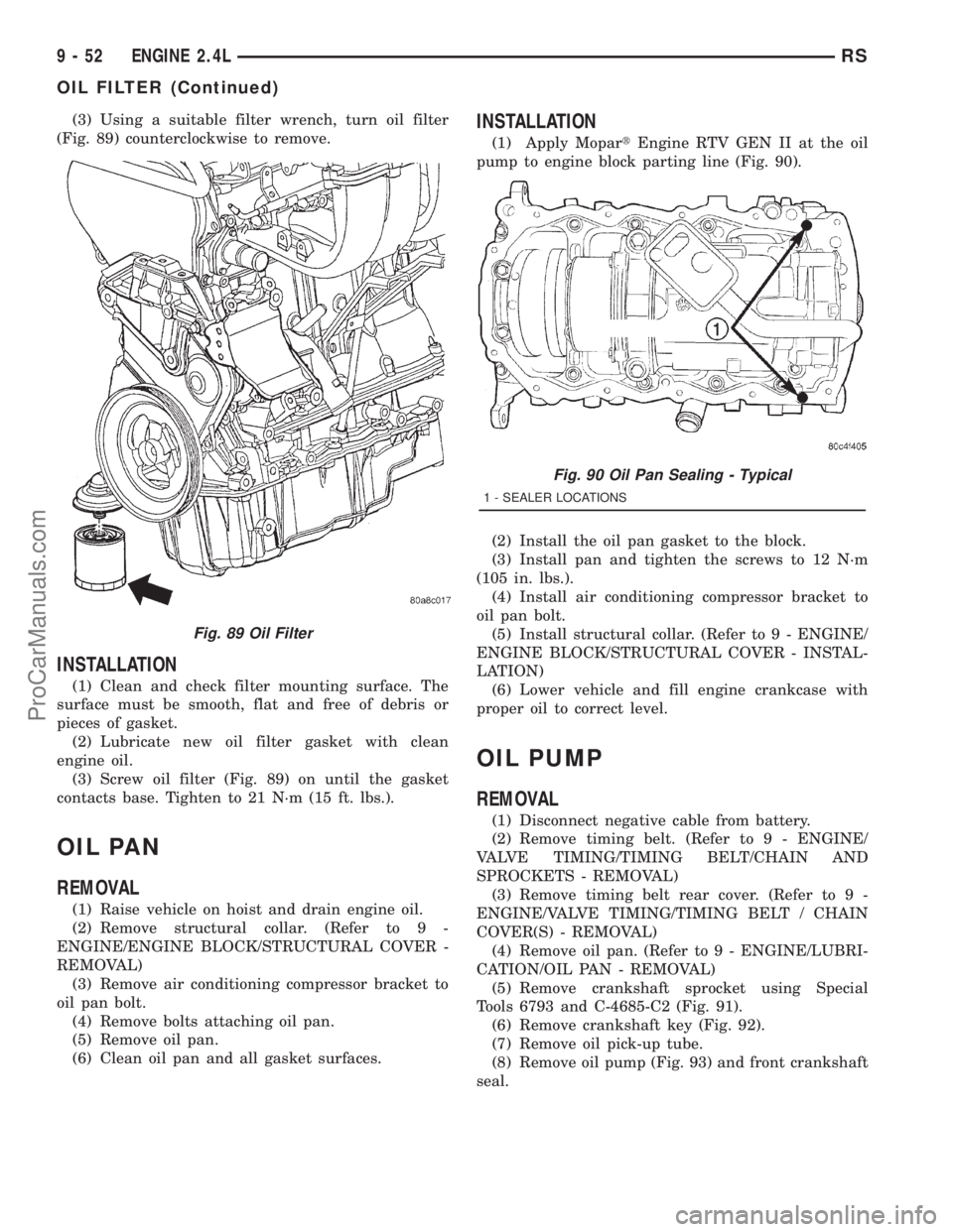 DODGE TOWN AND COUNTRY 2001  Service Manual (3) Using a suitable filter wrench, turn oil filter
(Fig. 89) counterclockwise to remove.
INSTALLATION
(1) Clean and check filter mounting surface. The
surface must be smooth, flat and free of debris 
