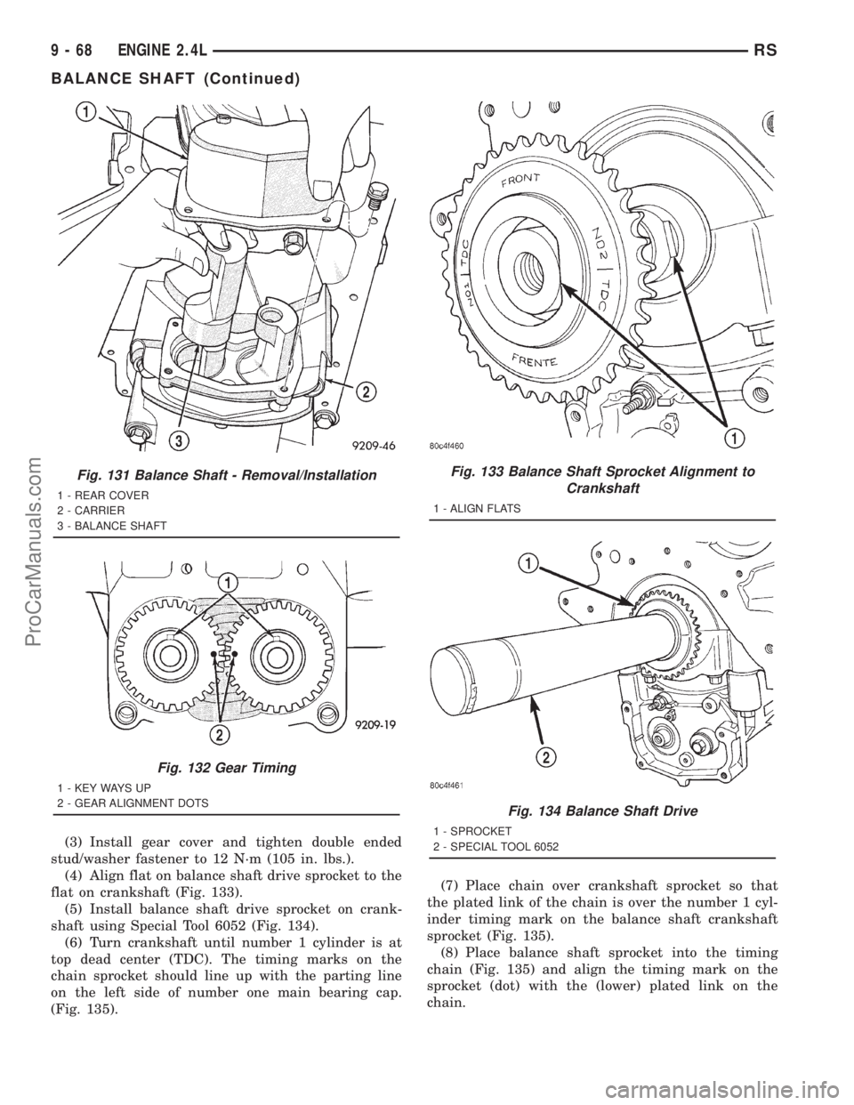 DODGE TOWN AND COUNTRY 2001  Service Manual (3) Install gear cover and tighten double ended
stud/washer fastener to 12 N´m (105 in. lbs.).
(4) Align flat on balance shaft drive sprocket to the
flat on crankshaft (Fig. 133).
(5) Install balance