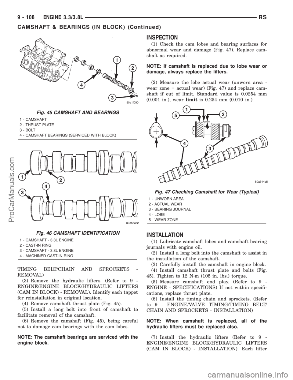 DODGE TOWN AND COUNTRY 2001  Service Manual TIMING BELT/CHAIN AND SPROCKETS -
REMOVAL)
(3) Remove the hydraulic lifters. (Refer to 9 -
ENGINE/ENGINE BLOCK/HYDRAULIC LIFTERS
(CAM IN BLOCK) - REMOVAL). Identify each tappet
for reinstallation in o