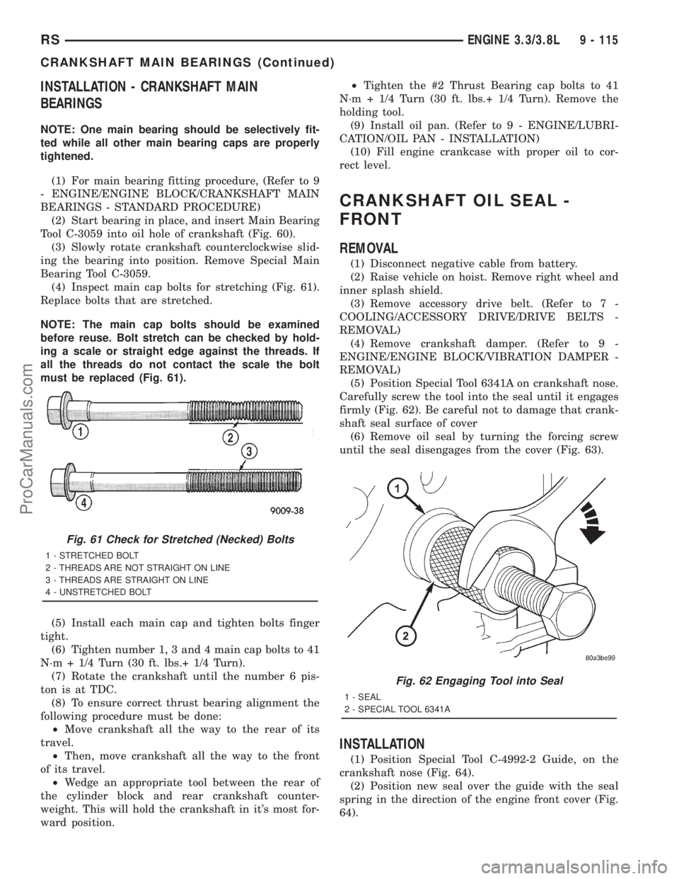 DODGE TOWN AND COUNTRY 2001  Service Manual INSTALLATION - CRANKSHAFT MAIN
BEARINGS
NOTE: One main bearing should be selectively fit-
ted while all other main bearing caps are properly
tightened.
(1) For main bearing fitting procedure, (Refer t