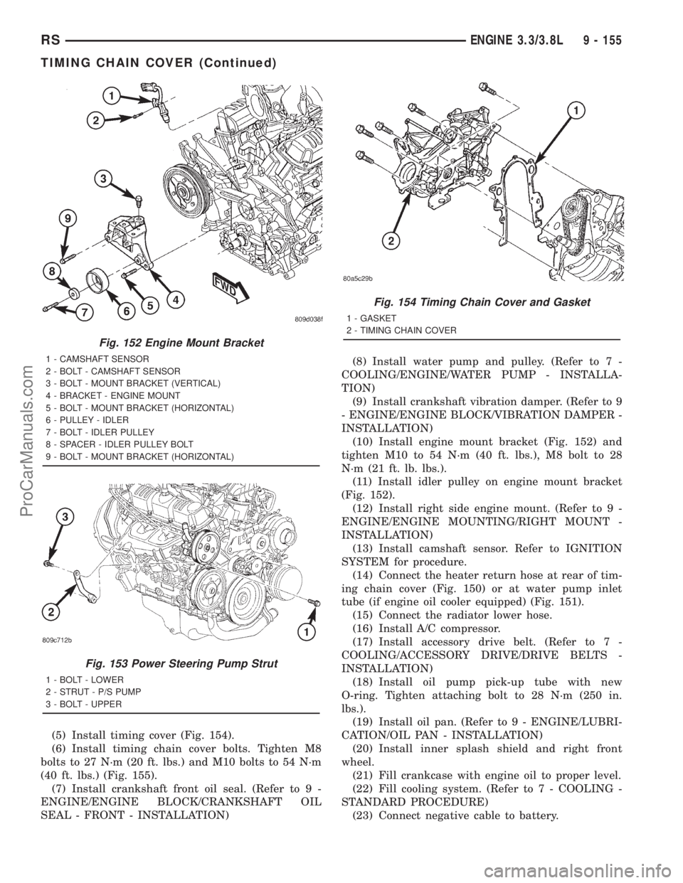 DODGE TOWN AND COUNTRY 2001  Service Manual (5) Install timing cover (Fig. 154).
(6) Install timing chain cover bolts. Tighten M8
bolts to 27 N´m (20 ft. lbs.) and M10 bolts to 54 N´m
(40 ft. lbs.) (Fig. 155).
(7) Install crankshaft front oil