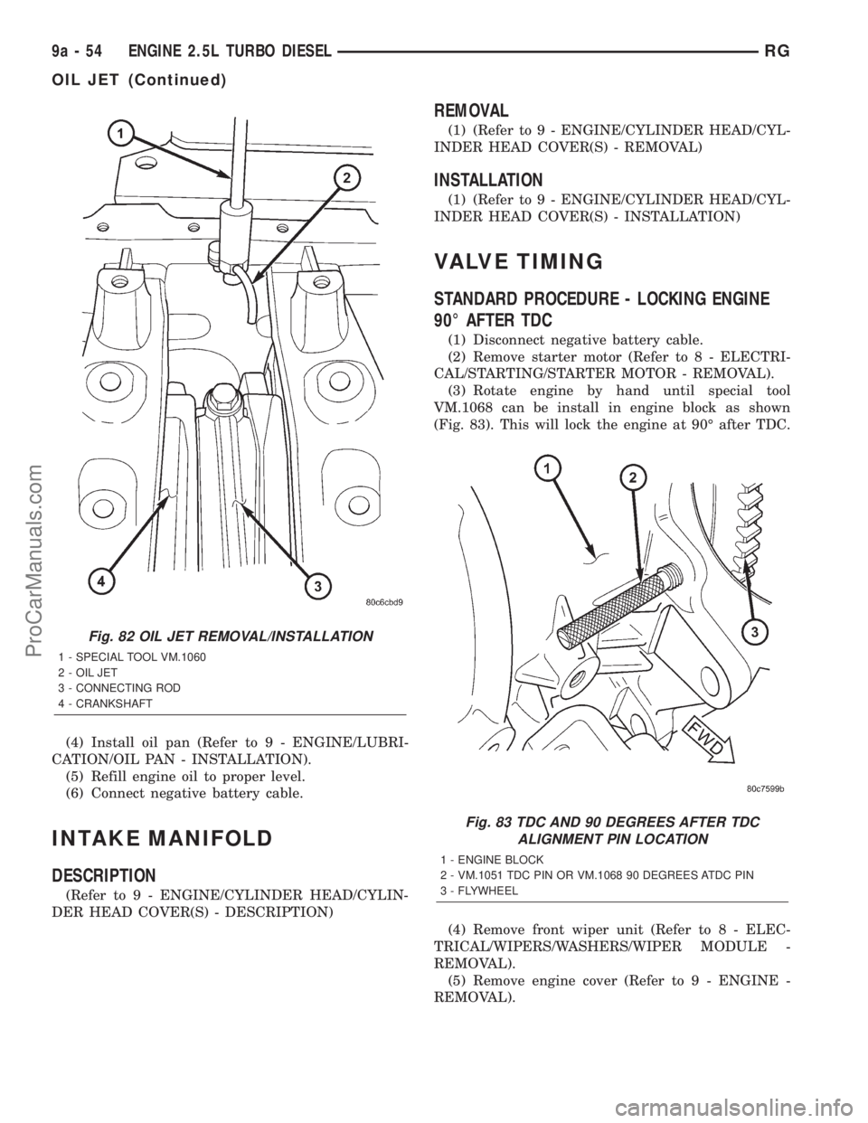 DODGE TOWN AND COUNTRY 2001 Service Manual (4) Install oil pan (Refer to 9 - ENGINE/LUBRI-
CATION/OIL PAN - INSTALLATION).
(5) Refill engine oil to proper level.
(6) Connect negative battery cable.
INTAKE MANIFOLD
DESCRIPTION
(Refer to 9 - ENG DODGE TOWN AND COUNTRY 2001 Service Manual (4) Install oil pan (Refer to 9 - ENGINE/LUBRI-
CATION/OIL PAN - INSTALLATION).
(5) Refill engine oil to proper level.
(6) Connect negative battery cable.
INTAKE MANIFOLD
DESCRIPTION
(Refer to 9 - ENG