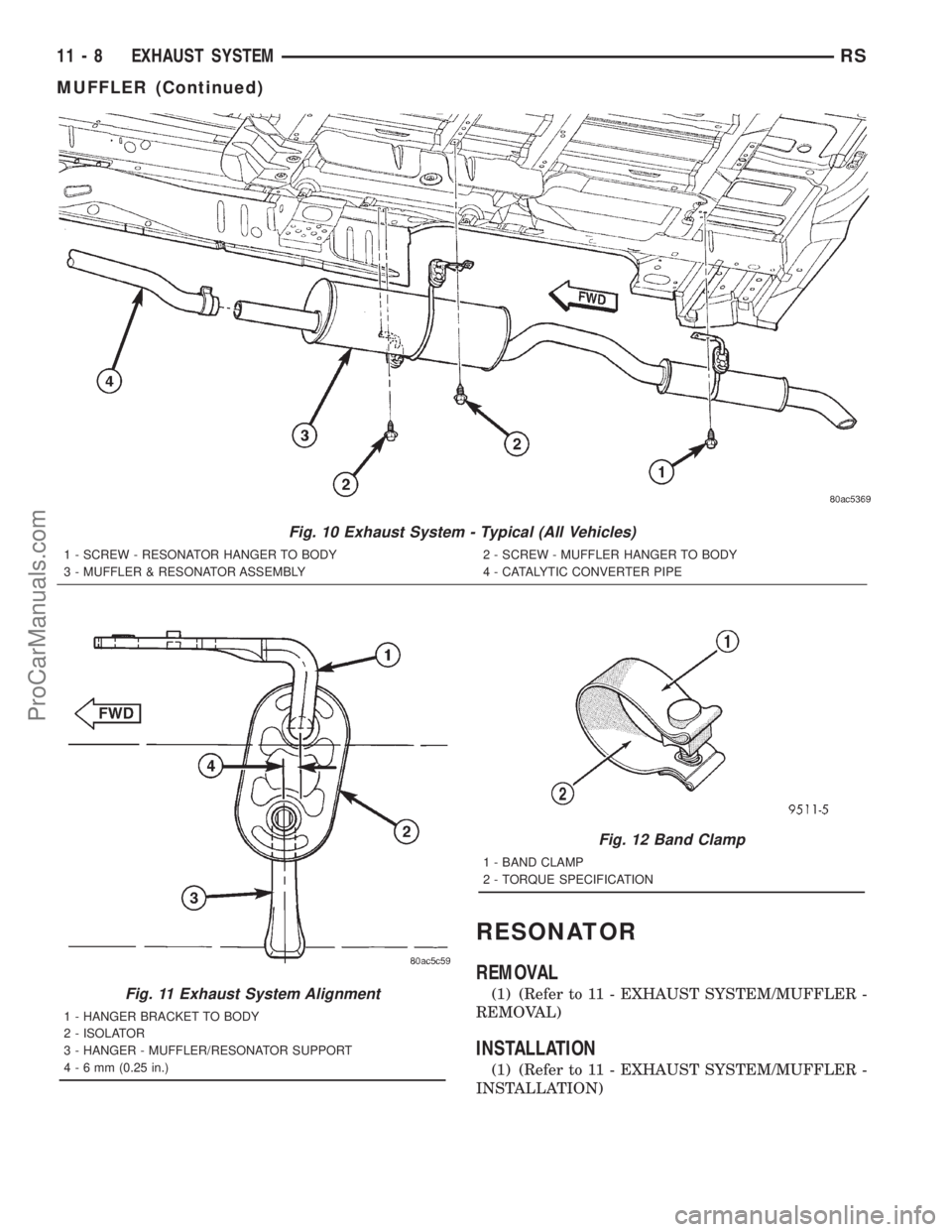DODGE TOWN AND COUNTRY 2001  Service Manual RESONATOR
REMOVAL
(1) (Refer to 11 - EXHAUST SYSTEM/MUFFLER -
REMOVAL)
INSTALLATION
(1) (Refer to 11 - EXHAUST SYSTEM/MUFFLER -
INSTALLATION)
Fig. 10 Exhaust System - Typical (All Vehicles)
1 - SCREW 