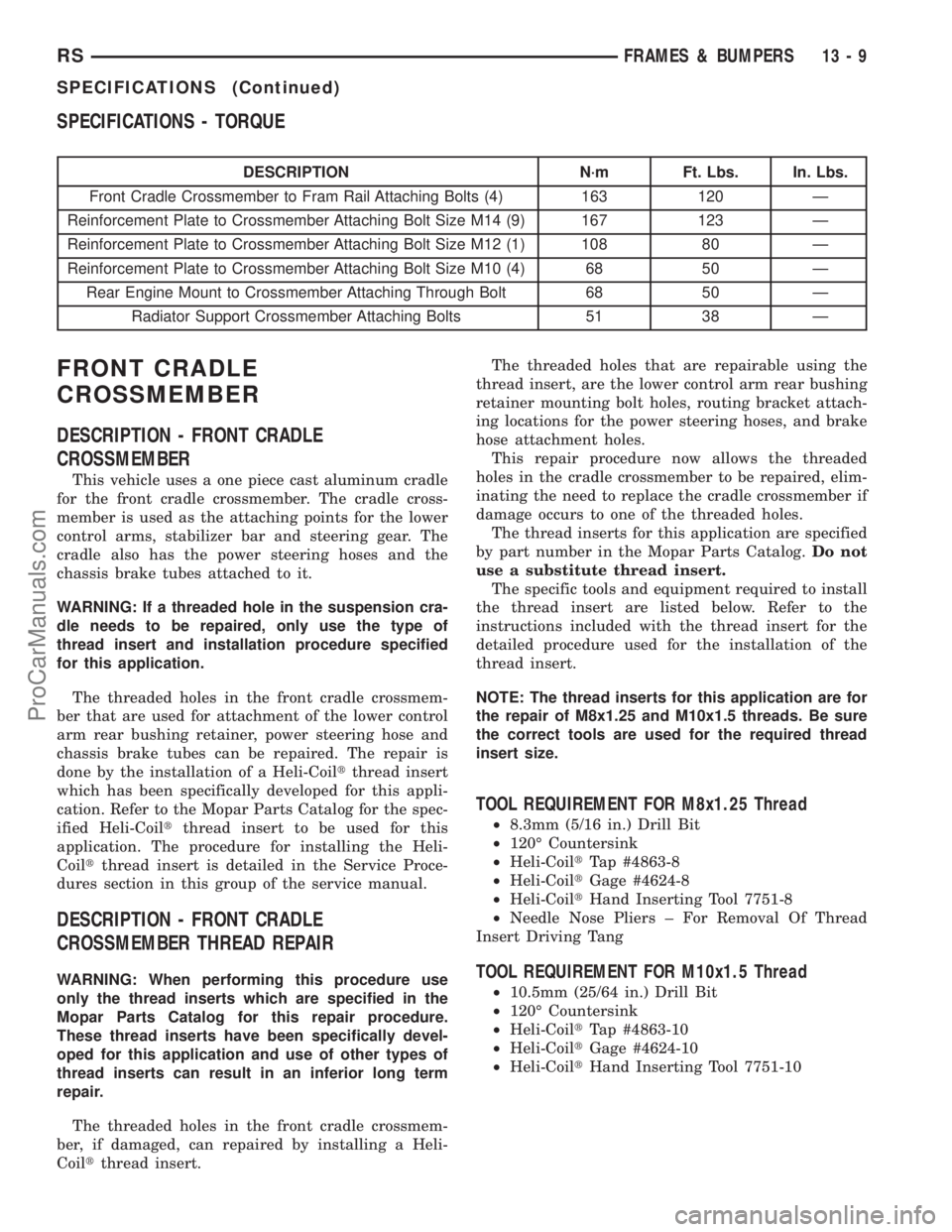 DODGE TOWN AND COUNTRY 2001  Service Manual SPECIFICATIONS - TORQUE
DESCRIPTION N´m Ft. Lbs. In. Lbs.
Front Cradle Crossmember to Fram Rail Attaching Bolts (4) 163 120 Ð
Reinforcement Plate to Crossmember Attaching Bolt Size M14 (9) 167 123 