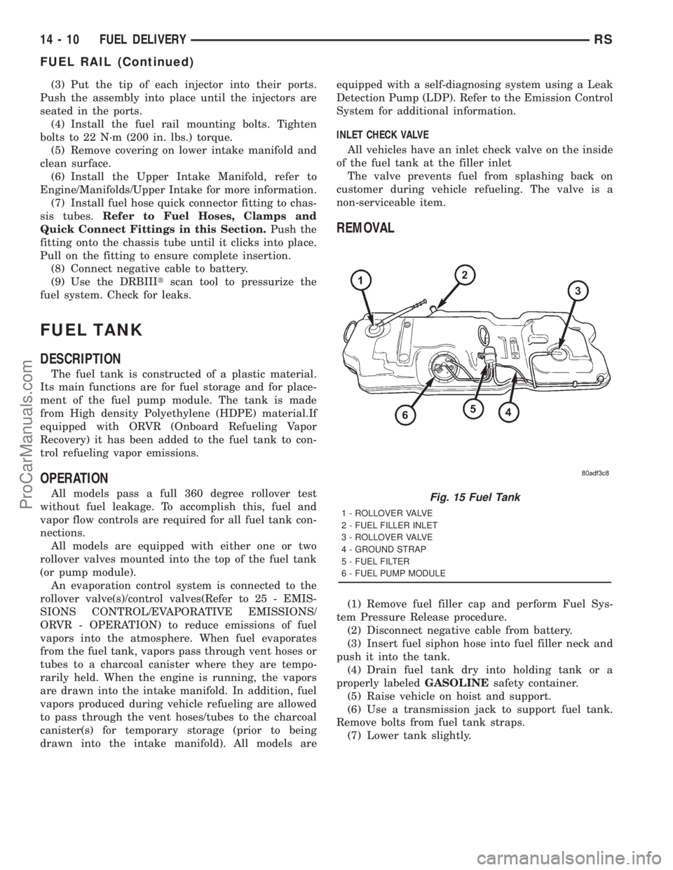 DODGE TOWN AND COUNTRY 2001  Service Manual (3) Put the tip of each injector into their ports.
Push the assembly into place until the injectors are
seated in the ports.
(4) Install the fuel rail mounting bolts. Tighten
bolts to 22 N´m (200 in.
