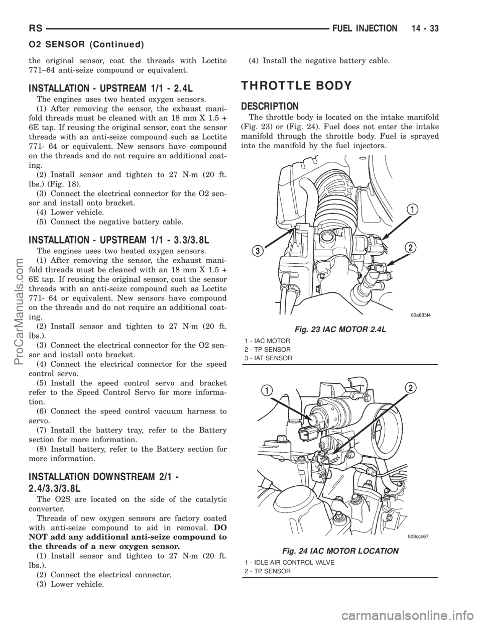 DODGE TOWN AND COUNTRY 2001  Service Manual the original sensor, coat the threads with Loctite
771±64 anti-seize compound or equivalent.
INSTALLATION - UPSTREAM 1/1 - 2.4L
The engines uses two heated oxygen sensors.
(1) After removing the sens