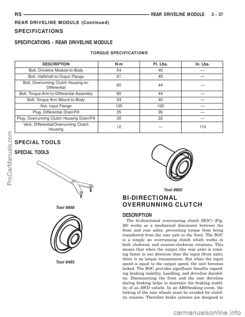 DODGE TOWN AND COUNTRY 2001  Service Manual SPECIFICATIONS
SPECIFICATIONS - REAR DRIVELINE MODULE
TORQUE SPECIFICATIONS
DESCRIPTION N´m Ft. Lbs. In. Lbs.
Bolt, Driveline Module-to-Body 54 40 Ð
Bolt, Halfshaft-to-Ouput Flange 61 45 Ð
Bolt, Ov