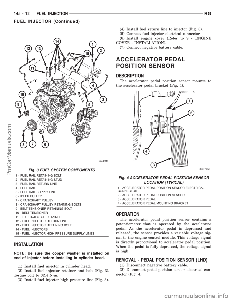 DODGE TOWN AND COUNTRY 2001  Service Manual INSTALLATION
NOTE: Be sure the copper washer is installed on
end of injector before installing in cylinder head.
(1) Install fuel injector in cylinder head.
(2) Install fuel injector retainer and bolt